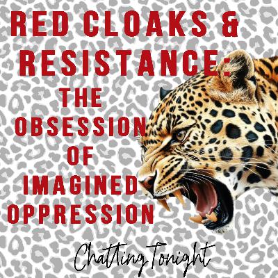 Red Cloaks & Resistance: The Obsession Of Imagined Oppression Red Cloaks & Resistance: The Obsession Of Imagined Oppression