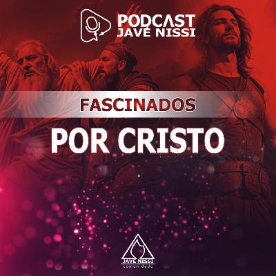 FASCINADOS POR CRISTO | Podcast Javé Nissi FASCINADOS POR CRISTO | Podcast Javé Nissi