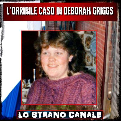 L'ORRIBILE CASO DI DEBORAH GRIGGS (Lo Strano Canale Podcast)