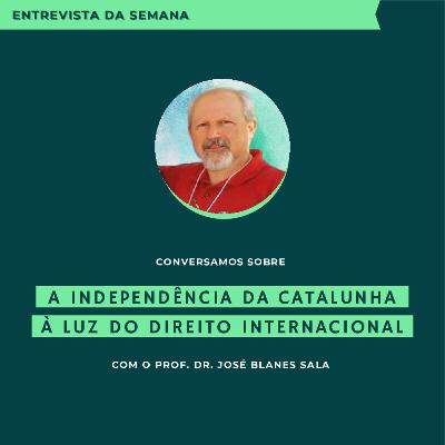 Entrevista da Semana - Independência da Catalunha à luz do Direito Internacional