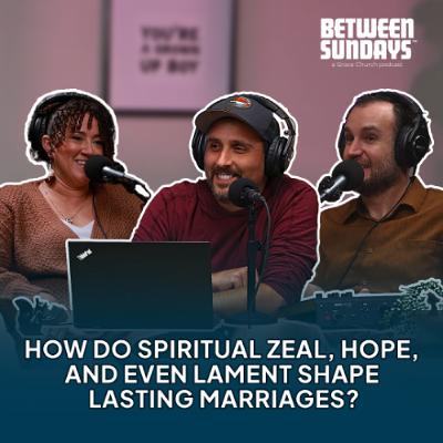 How Do Spiritual Zeal, Hope, and Even Lament Shape Lasting Marriages? | Ep 281