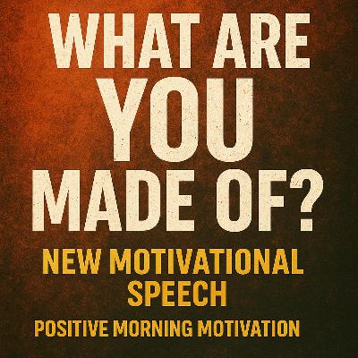 WHAT ARE YOU MADE OF? - New Motivational Speech | POSTIVE MORNING MOTIVATION WHAT ARE YOU MADE OF? - New Motivational Speech | POSTIVE MORNING MOTIVATION