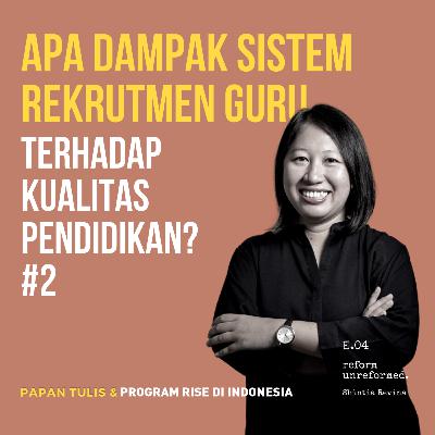 Reform Unreformed 04: Apa Dampak Sistem Rekrutmen Guru Terhadap Kualitas Pendidikan? #2 - Shintia Revina
