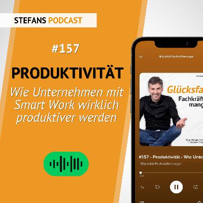 #157 – Produktivität – wie Unternehmen mit Smart Work wirklich produktiver werden #157 – Produktivität – wie Unternehmen mit Smart Work wirklich produktiver werden