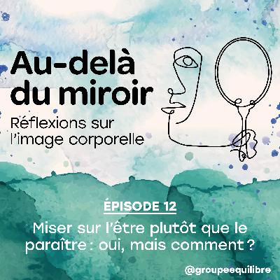 Épisode 12 : Miser sur l’être plutôt que le paraître : oui, mais comment?