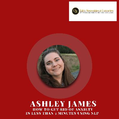 #63  Get Rid of Anxiety in Less Than 3 Minutes with Ashley James #63  Get Rid of Anxiety in Less Than 3 Minutes with Ashley James
