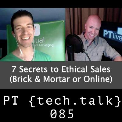 PT TechTalk 085 - 7 Secrets to Ethical Sales (Brick & Mortar or Online) PT TechTalk 085 - 7 Secrets to Ethical Sales (Brick & Mortar or Online)