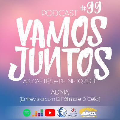 EP 099 - ADMA (entrevista com D. Fátima e D. Célia)