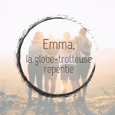 #8 - Emma, la globe-trotteuse repentie #8 - Emma, la globe-trotteuse repentie