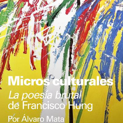 Micro cultural "La poesía brutal de Francisco Hung"