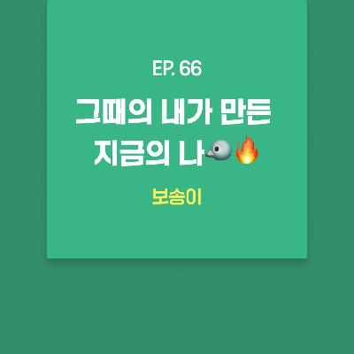 보송이 - 그때의 내가 만든 지금의 나🐦‍🔥 [EP.66]