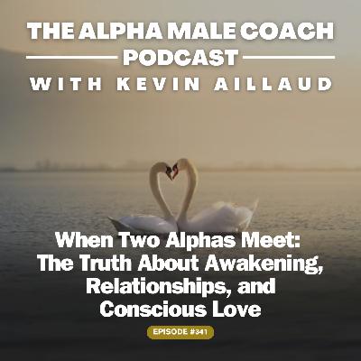 Episode 341: When Two Alphas Meet - The Truth About Awakening, Relationships, and Conscious Love