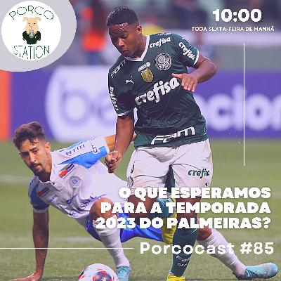 Porcocast 85-O que esperamos para a temporada 2023 do Palmeiras?