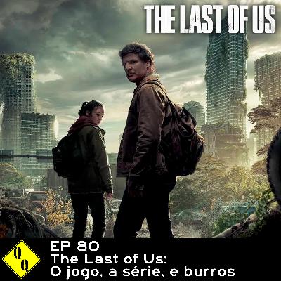 QQ80 - The Last of Us: o jogo, a série, e burros