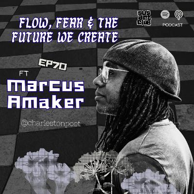 Ep. 70-Marcus Amaker - Flow, Fear & the Future We Create