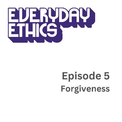 Episode 5 - Overarching Values: Forgiveness