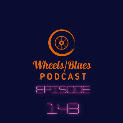 Wheels/Blues Podcast Episode 143
