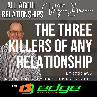 These Are The Three Killers Of Any High-Quality Relationship - “All About Relationships” with Wayne Brown on Edge Radio Australia