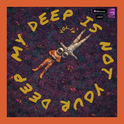 Episode 18: My Deep Is Not Your Deep Vol.18