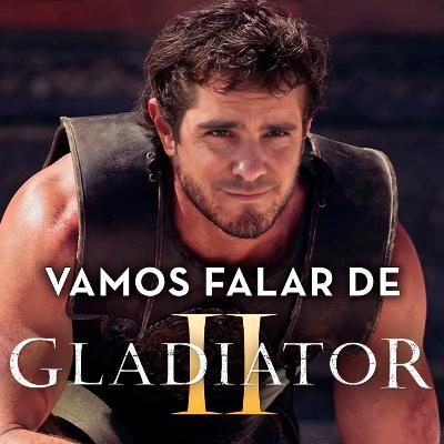 Ep. 146 | Gladiador 2 e Emilia Pérez | Com Spoilers
