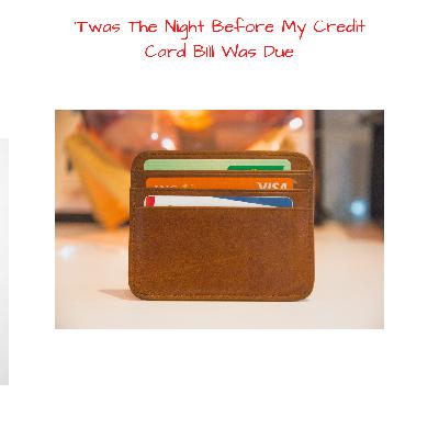 'Twas The Night Before My Credit Card Payment Was Due 'Twas The Night Before My Credit Card Payment Was Due