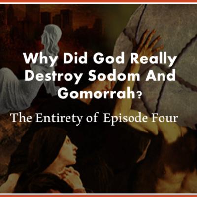 Why Did God Really Destroy Sodom and Gomorrah: EP:4 ?