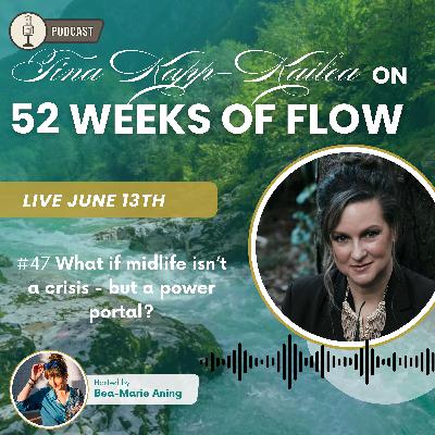 2 / #47 What if midlife isn’t a crisis - but a power portal with Tina K. Kailea