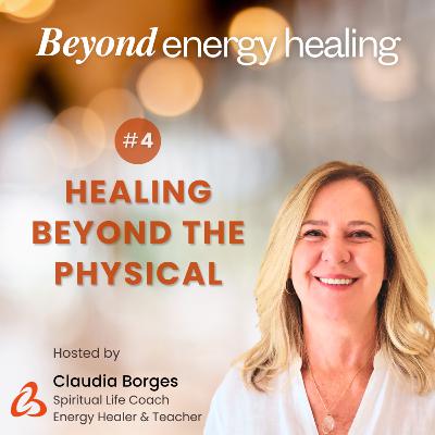 Ep 4 - Healing Beyond the Physical