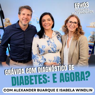 Grávida com diagnóstico de diabetes: e agora? com Alexander Buarque e Isabela Windlin