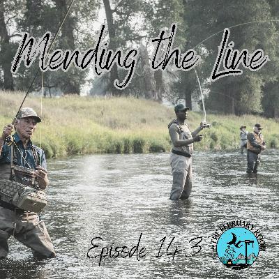 Episode 143 Mending the Line Episode 143 Mending the Line
