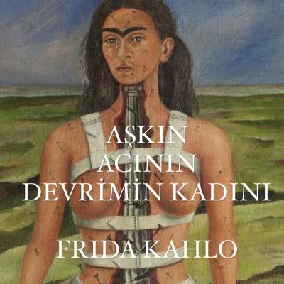Aşkın, acının ve devrimin kadını | Frida Kahlo