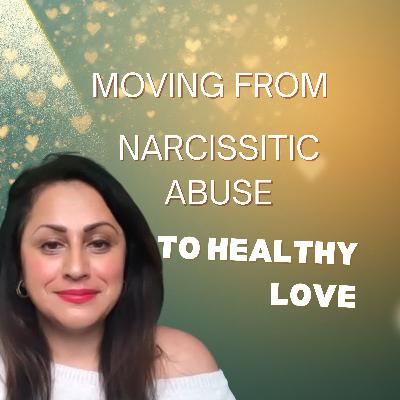 Moving From Narcissistic Abuse to Healthy Love Moving From Narcissistic Abuse to Healthy Love