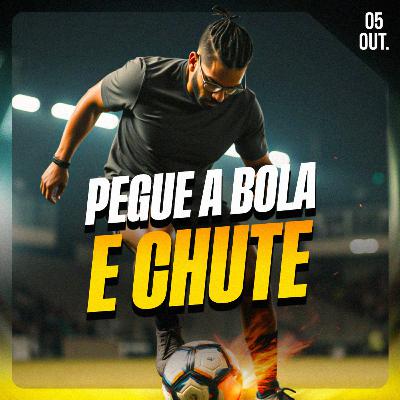 PEGUE A BOLA E CHUTE | Ponto de Vista 05/out