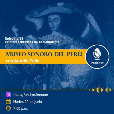 Museo Sonoro del Perú - Episodio 18 - “Primeros intentos de nacionalismo” Museo Sonoro del Perú - Episodio 18 - “Primeros intentos de nacionalismo”