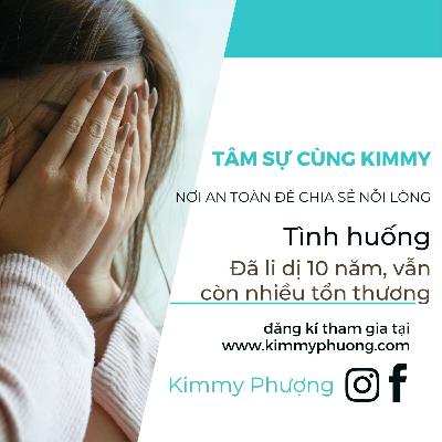 #3 Tâm sự cùng Kimmy - LI DỊ 10 NĂM, LÒNG MANG ĐẦY TỔN THƯƠNG #3 Tâm sự cùng Kimmy - LI DỊ 10 NĂM, LÒNG MANG ĐẦY TỔN THƯƠNG