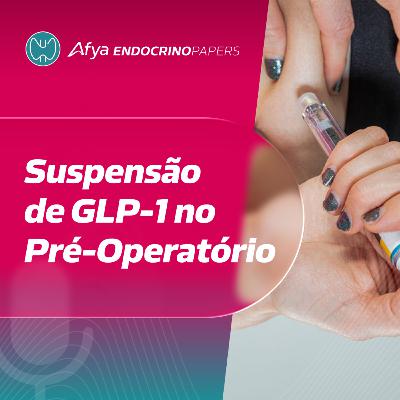 O que a nova diretriz recomenda sobre suspensão de agonistas do GLP-1 no pré-operatório?