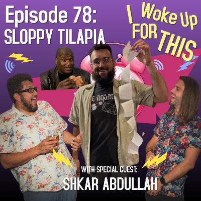 Sloppy Tilapia - Ep 78 w/ Shkar Abdullah