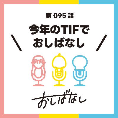 第095話：今年のTIFでおしばなし