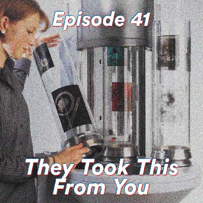 Episode 41: They Took This From You