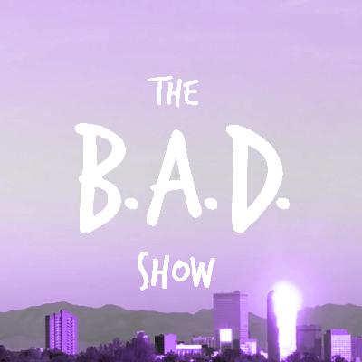 BAD1 — Welcome to The B.A.D. Show