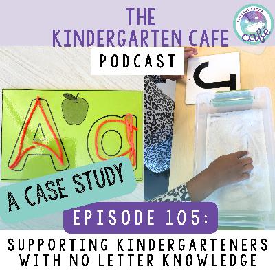 105. Kindergarten Case Study: Supporting Kindergarteners With No Letter Knowledge