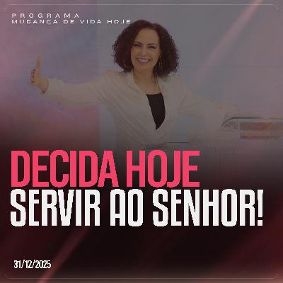 Decida hoje servir ao Senhor!| Mudança de Vida Hoje