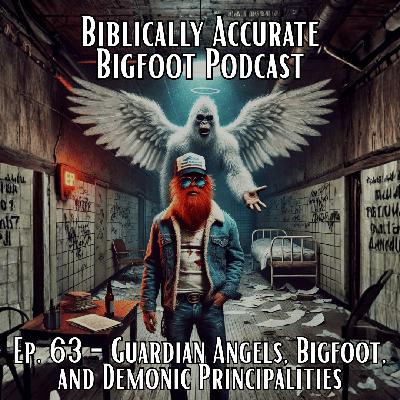 Ep. 63 - Guardian Angels, Bigfoot, and Demonic Principalities
