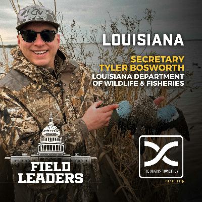 Field Leaders Ep. 1 - Secretary Tyler Bosworth || Louisiana Department off Wildlife And Fisheries