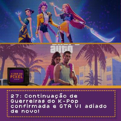 27: Continuação de Guerreiras do K-Pop confirmada e GTA VI adiado de novo! 27: Continuação de Guerreiras do K-Pop confirmada e GTA VI adiado de novo!