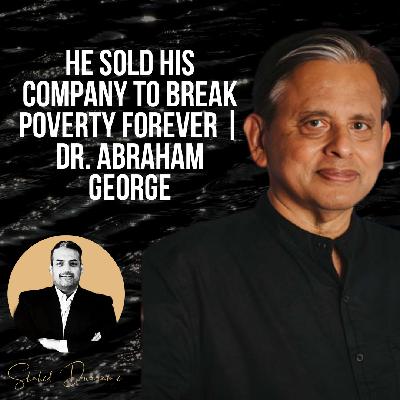 He Sold His Company to Break Poverty Forever | Dr. Abraham George