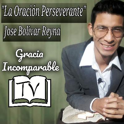 La Oracion Perseverante - Gracia Incomparable tv por Jose Andres Bolivar Reyna