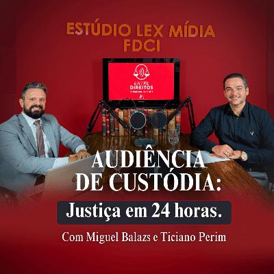 EP#03 – Audiência de Custódia: Justiça em 24 Horas