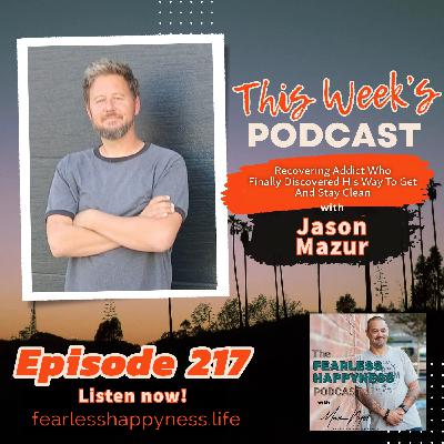 Recovering Addict Who  Finally Discovered His Way To Get And Stay Clean with Jason Mazur | 217