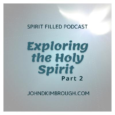 Exploring the Holy Spirit Part 2 – Spirit Filled Podcast Episode 120